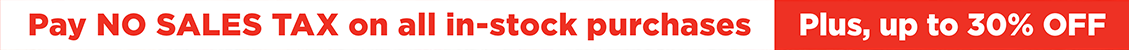pay no sales tax on all in-stock purchases plus, up to 30 percent off