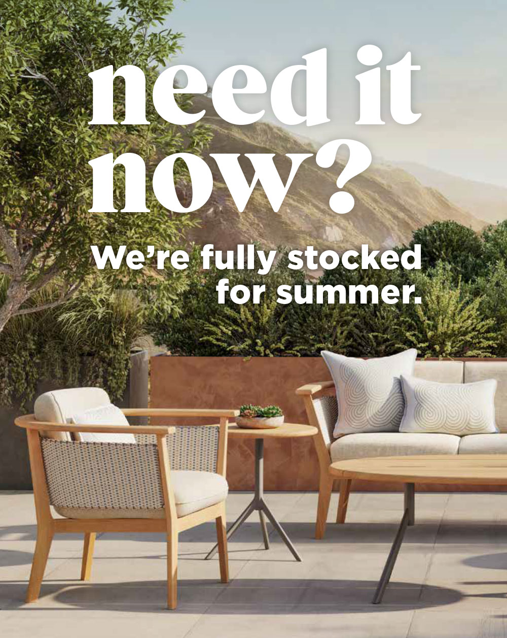 Need it now? We're fully stocked for summer.
